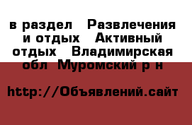  в раздел : Развлечения и отдых » Активный отдых . Владимирская обл.,Муромский р-н